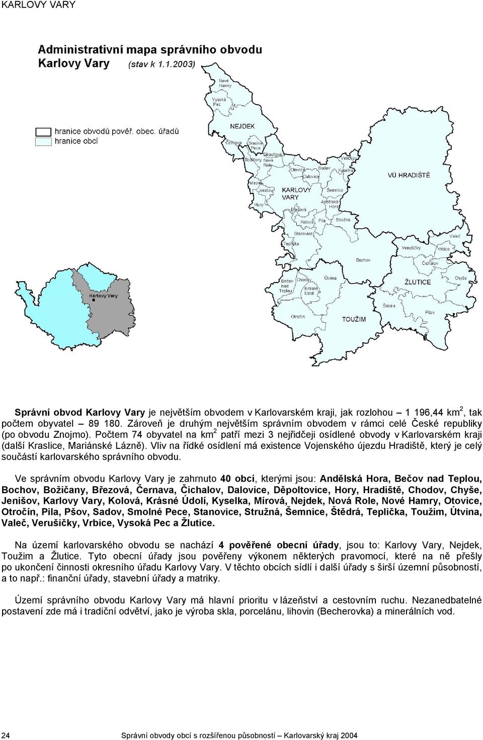 Počtem 74 obyvatel na km 2 patří mezi 3 nejřidčeji osídlené obvody v Karlovarském kraji (další Kraslice, Mariánské Lázně).
