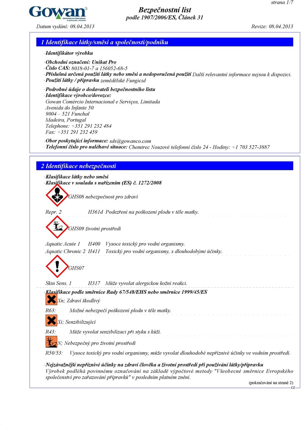 Použití látky / přípravku zemědělské Fungicid Podrobné údaje o dodavateli bezpečnostního listu Identifikace výrobce/dovozce: Gowan Comércio Internacional e Serviços, Limitada Avenida do Infante 50