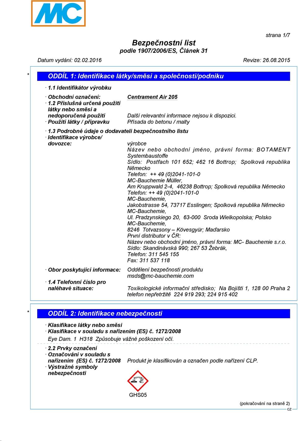 3 Podrobné údaje o dodavateli bezpečnostního listu Identifikace výrobce/ dovozce: výrobce Název nebo obchodní jméno, právní forma: BOTAMENT Systembaustoffe Sídlo: Postfach 101 652; 462 16 Bottrop;