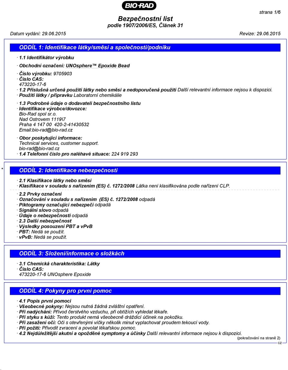 3 Podrobné údaje o dodavateli bezpečnostního listu Identifikace výrobce/dovozce: Bio-Rad spol sr.o. Nad Ostrovem 1119\7 Praha 4 147 00 420-2-41430532 Email:bio-rad@bio-rad.