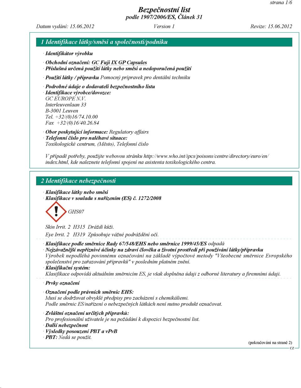 84 Obor poskytující informace: Regulatory affairs Telefonní číslo pro naléhavé situace: Toxikologické centrum, (Město), Telefonní číslo V případě potřeby, použijte webovou stránku http://www.who.