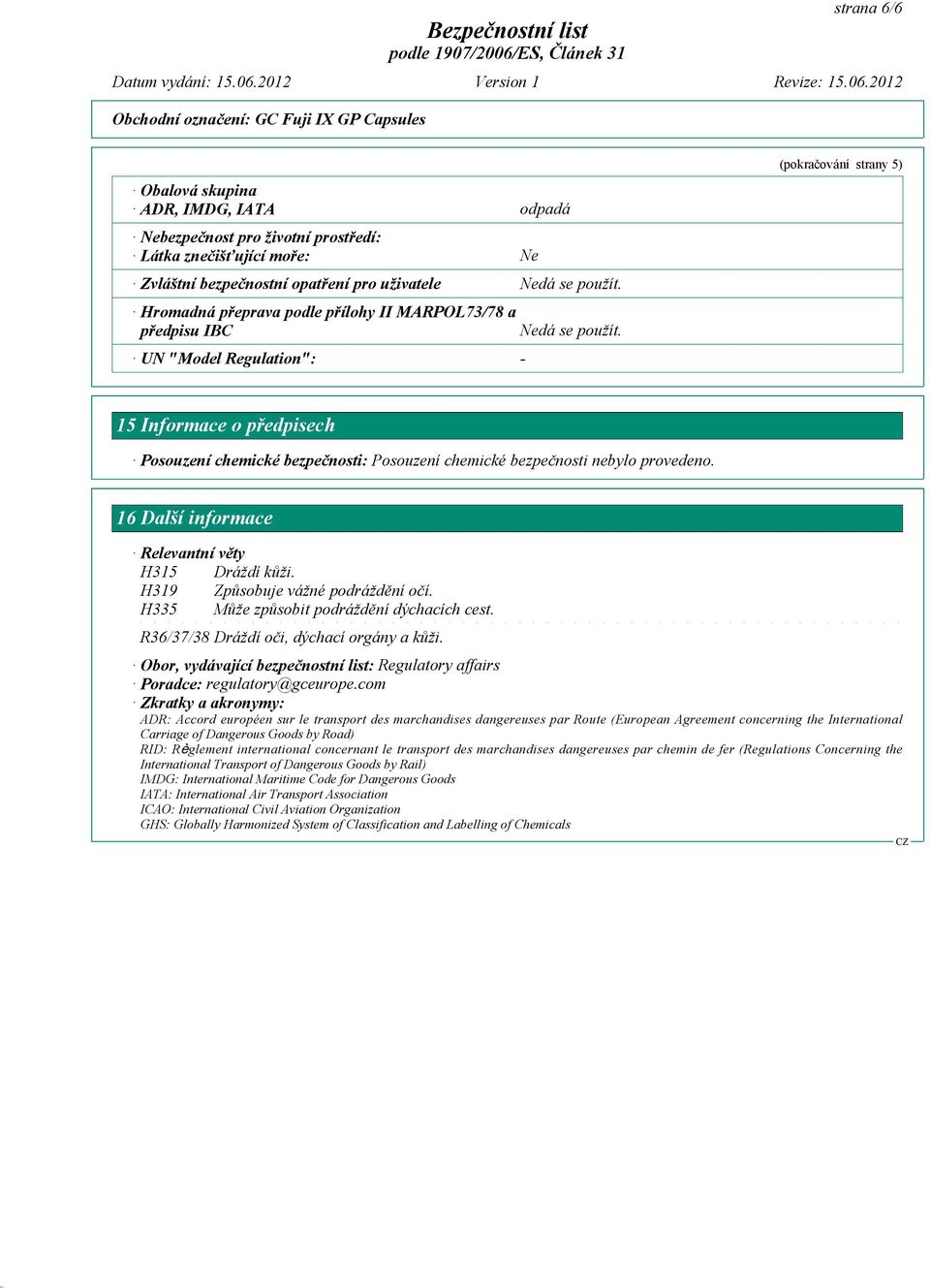 (pokračování strany 5) 15 Informace o předpisech Posouzení chemické bezpečnosti: Posouzení chemické bezpečnosti nebylo provedeno. 16 Další informace Relevantní věty H315 Dráždí kůži.