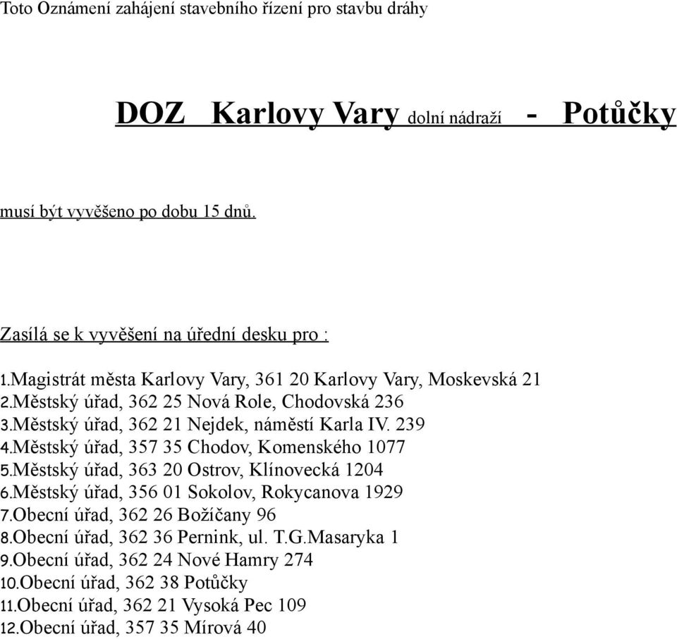 Městský úřad, 362 21 Nejdek, náměstí Karla IV. 239 4.Městský úřad, 357 35 Chodov, Komenského 1077 5.Městský úřad, 363 20 Ostrov, Klínovecká 1204 6.