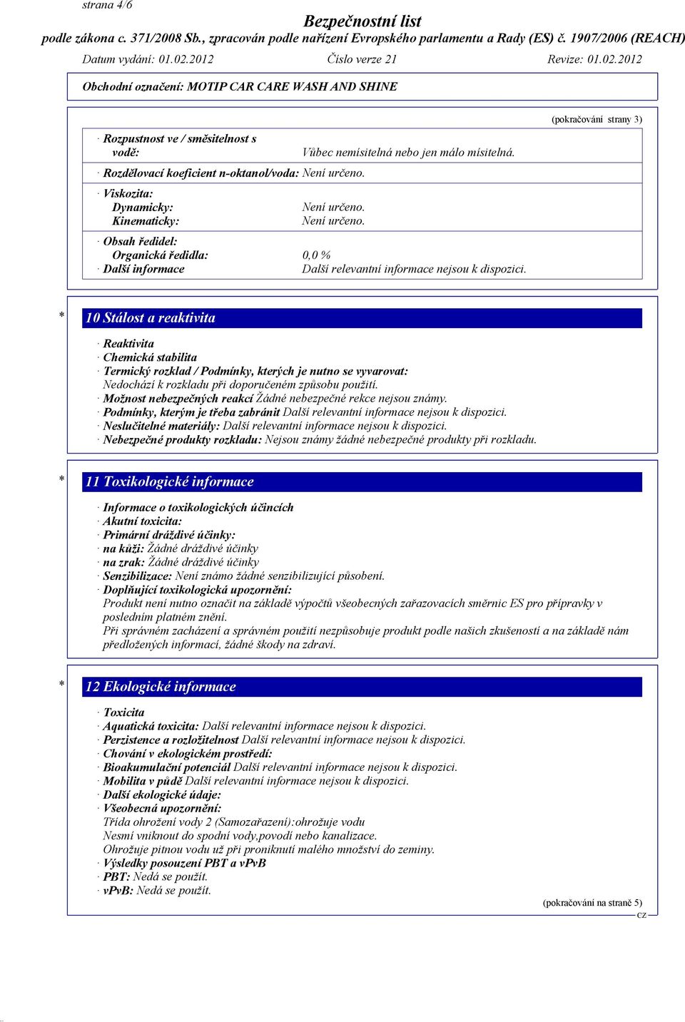 (pokračování strany 3) * 10 Stálost a reaktivita Reaktivita Chemická stabilita Termický rozklad / Podmínky, kterých je nutno se vyvarovat: Nedochází k rozkladu při doporučeném způsobu použití.