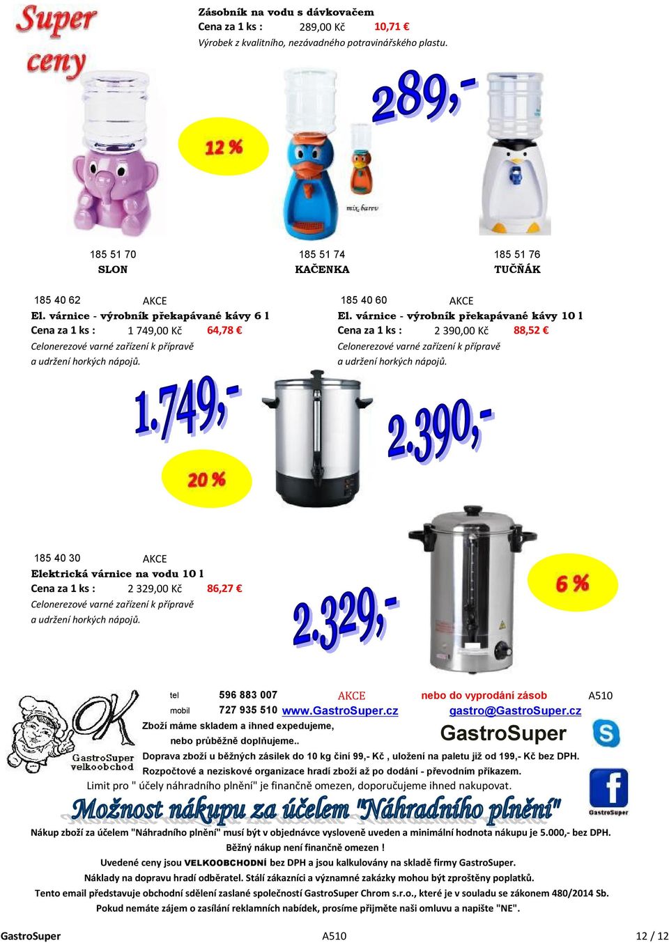várnice - výrobník překapávané kávy 10 l Cena za 1 ks : 1 749,00 Kč 64,78 Cena za 1 ks : 2 390,00 Kč 88,52 Celonerezové varné zařízení k přípravě Celonerezové varné zařízení k přípravě a udržení