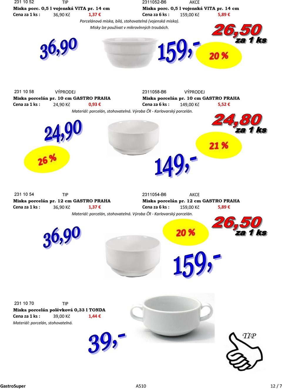 10 cm GASTRO PRAHA Cena za 1 ks : 24,90 Kč 0,93 Cena za 6 ks : 149,00 Kč 5,52 Materiál: porcelán, stohovatelná. Výroba ČR - Karlovarský porcelán. 231 10 54 2311054-B6 Miska porcelán pr.