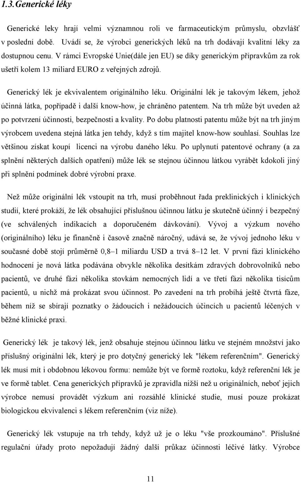 V rámci Evropské Unie(dále jen EU) se díky generickým přípravkům za rok ušetří kolem 13 miliard EURO z veřejných zdrojů. Generický lék je ekvivalentem originálního léku.