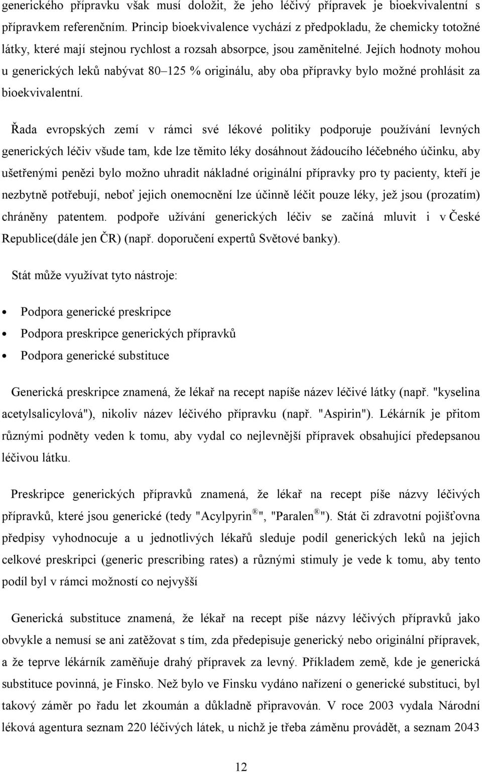 Jejích hodnoty mohou u generických leků nabývat 80 125 % originálu, aby oba přípravky bylo možné prohlásit za bioekvivalentní.