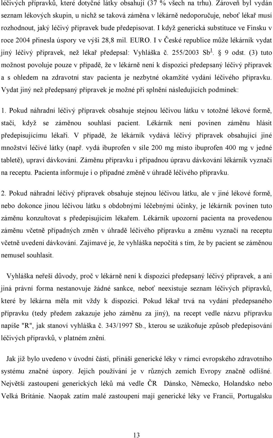 I když generická substituce ve Finsku v roce 2004 přinesla úspory ve výši 28,8 mil. EURO. I v České republice může lékárník vydat jiný léčivý přípravek, než lékař předepsal: Vyhláška č. 255/2003 Sb 1.