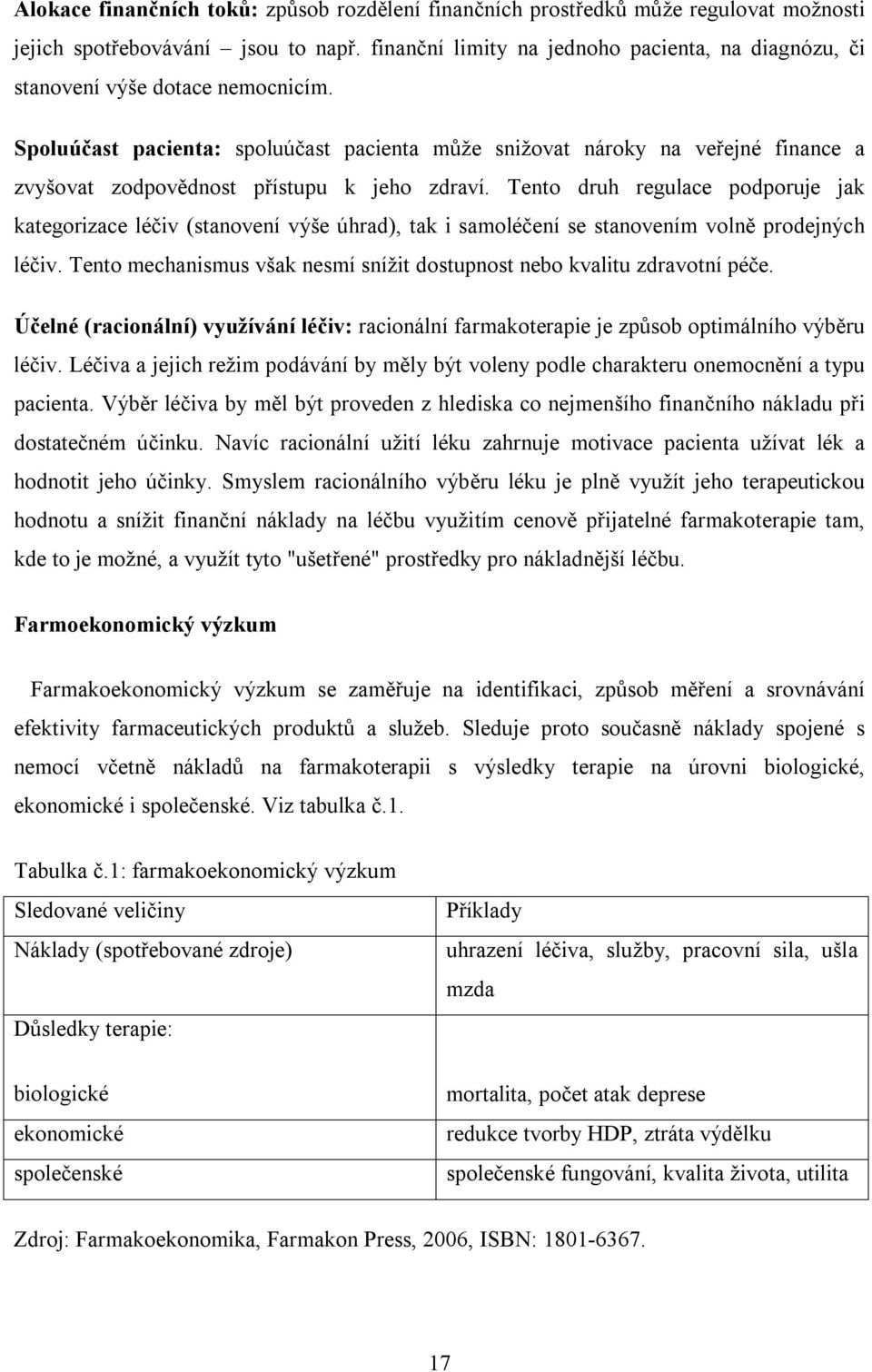 Spoluúčast pacienta: spoluúčast pacienta může snižovat nároky na veřejné finance a zvyšovat zodpovědnost přístupu k jeho zdraví.