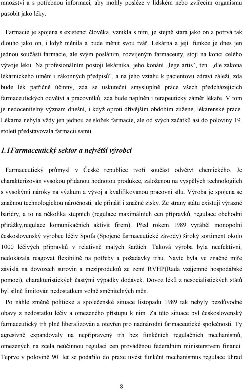 Lékárna a její funkce je dnes jen jednou součástí farmacie, ale svým posláním, rozvíjeným farmaceuty, stojí na konci celého vývoje léku.