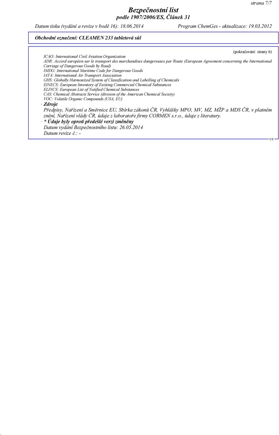 Classification and Labelling of Chemicals EINECS: European Inventory of Existing Commercial Chemical Substances ELINCS: European List of Notified Chemical Substances CAS: Chemical Abstracts Service