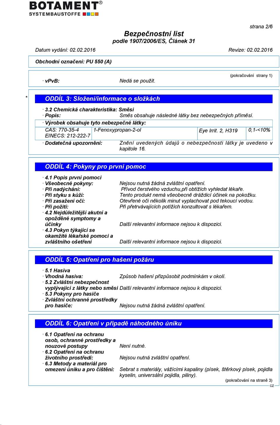 2, H319 0,1-<10% EINECS: 212-222-7 Dodatečná upozornění: Znění uvedených údajů o nebezpečnosti látky je uvedeno v kapitole 16. ODDÍL 4: Pokyny pro první pomoc 4.