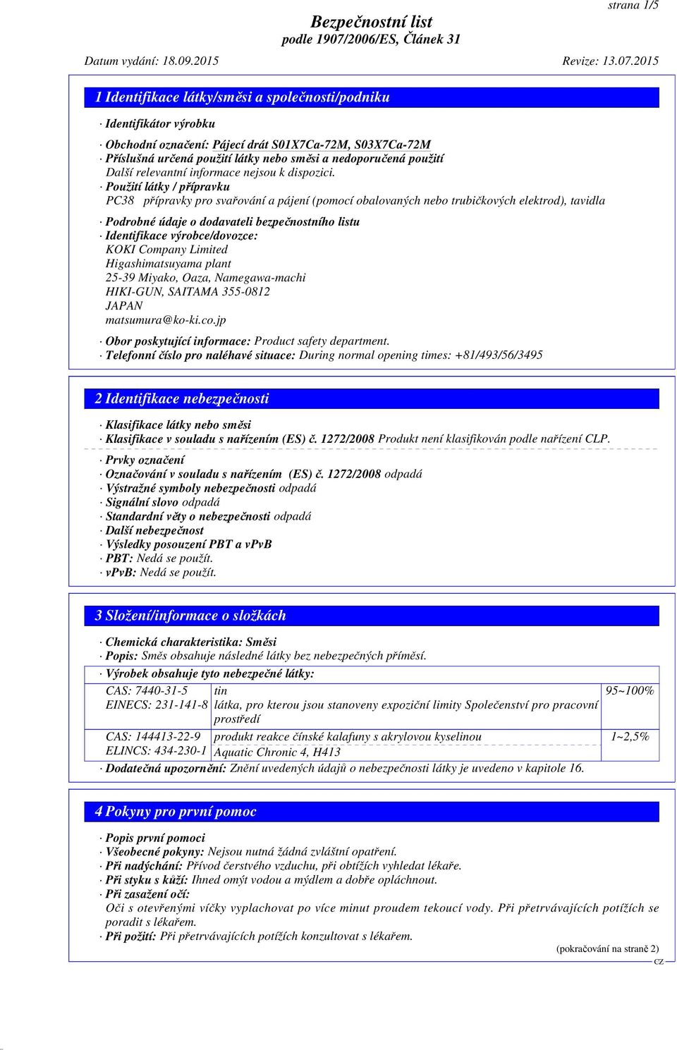 KOKI Company Limited Higashimatsuyama plant 25-39 Miyako, Oaza, Namegawa-machi HIKI-GUN, SAITAMA 355-0812 JAPAN matsumura@ko-ki.co.jp Obor poskytující informace: Product safety department.