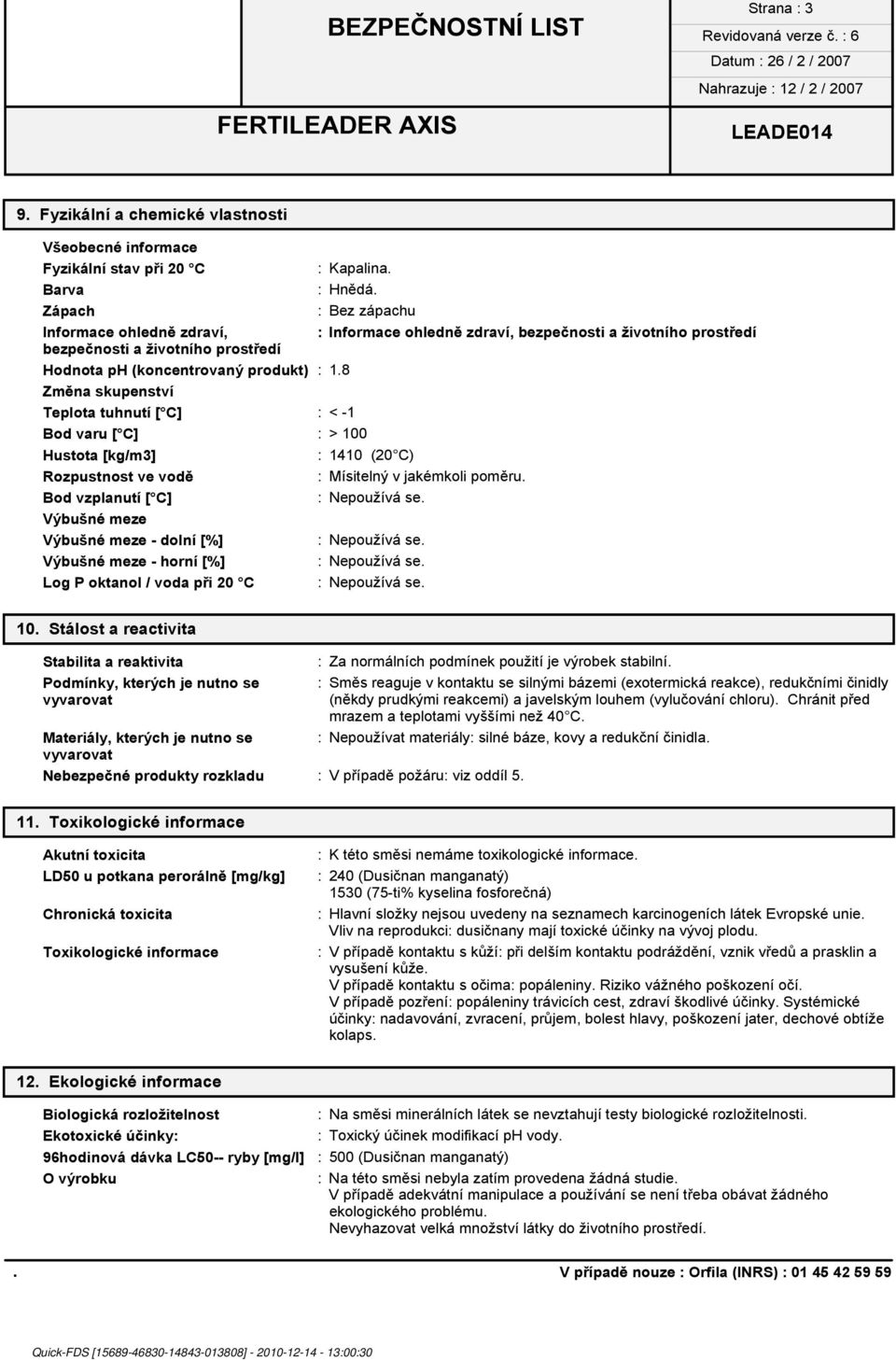 8 Změna skupenství Teplota tuhnutí [ C] : < -1 Bod varu [ C] : > 100 Hustota [kg/m3] : 1410 (20 C) Rozpustnost ve vodě : Mísitelný v jakémkoli poměru.