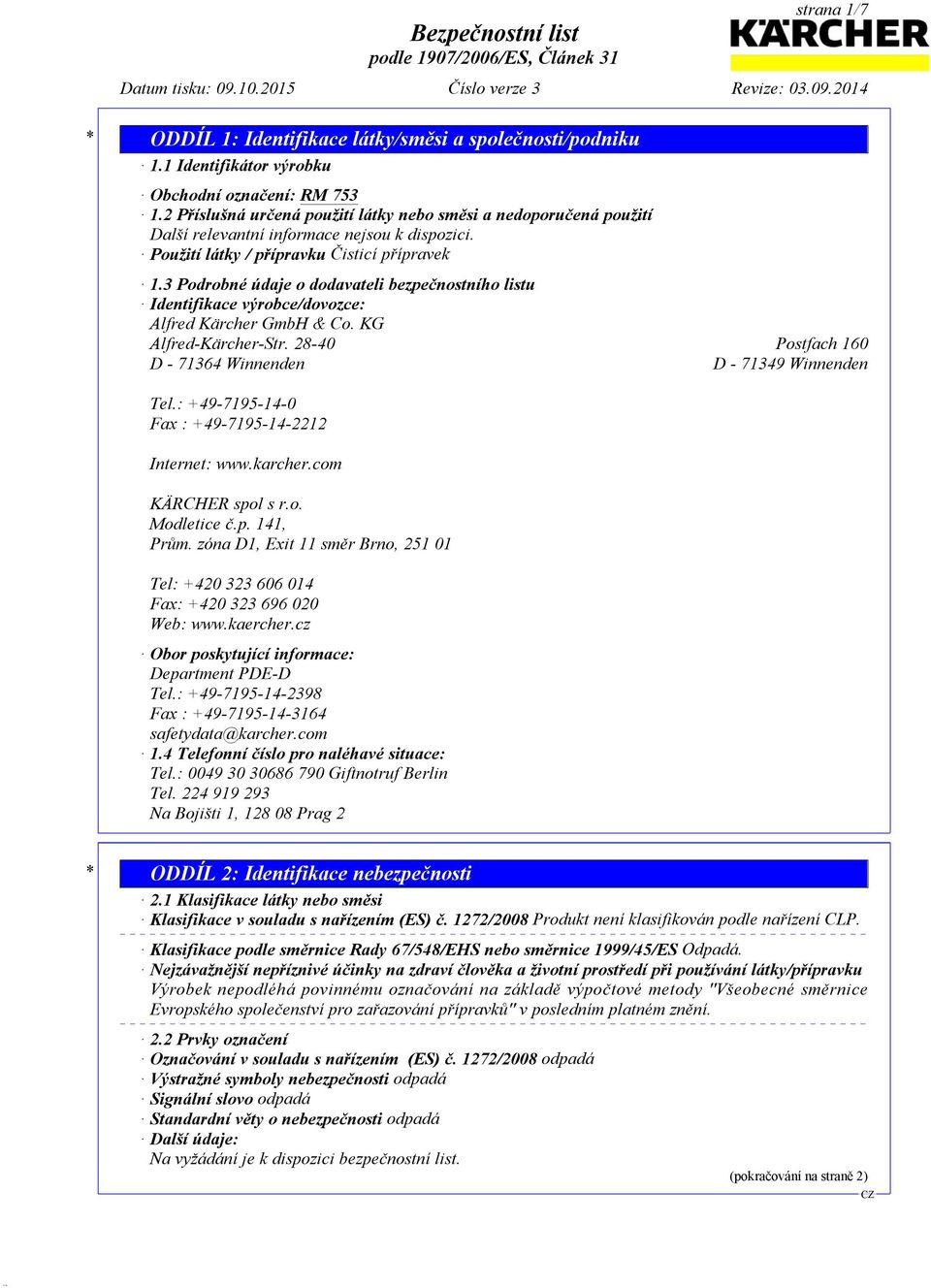 3 Podrobné údaje o dodavateli bezpečnostního listu Identifikace výrobce/dovozce: Alfred Kärcher GmbH & Co. KG Alfred-Kärcher-Str. 28-40 Postfach 160 D - 71364 Winnenden D - 71349 Winnenden Tel.