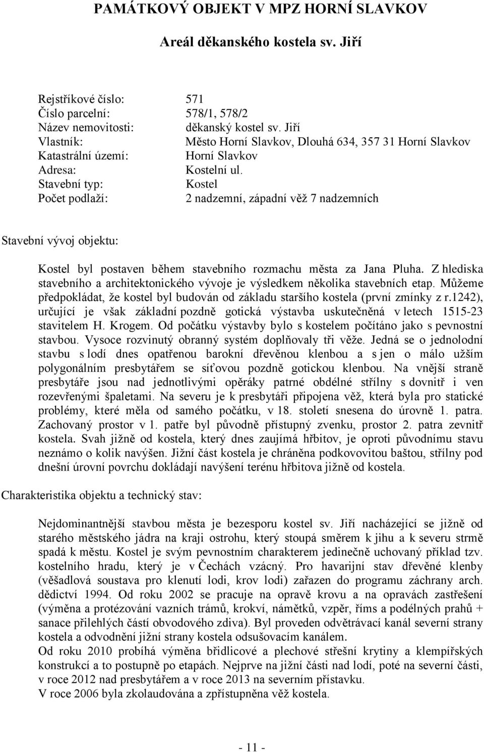 Stavební typ: Kostel Počet podlaží: 2 nadzemní, západní věž 7 nadzemních Stavební vývoj objektu: Kostel byl postaven během stavebního rozmachu města za Jana Pluha.