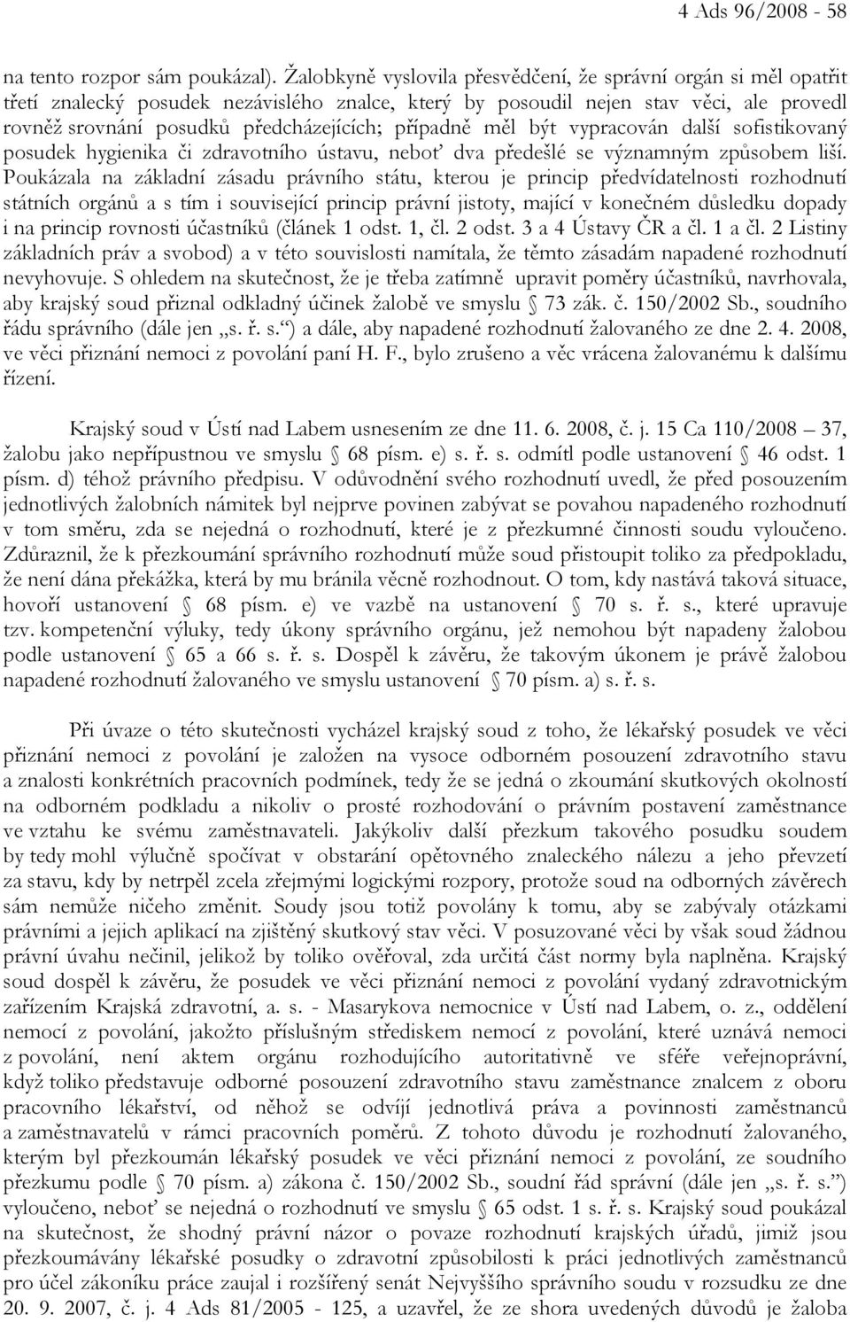 případně měl být vypracován další sofistikovaný posudek hygienika či zdravotního ústavu, neboť dva předešlé se významným způsobem liší.