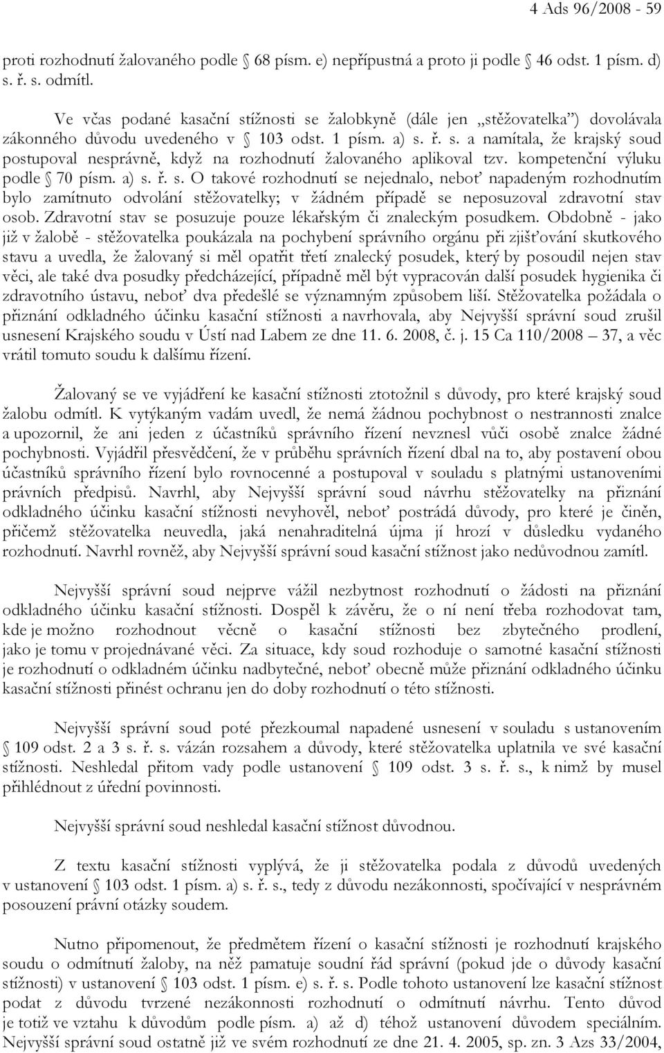 kompetenční výluku podle 70 písm. a) s. ř. s. O takové rozhodnutí se nejednalo, neboť napadeným rozhodnutím bylo zamítnuto odvolání stěžovatelky; v žádném případě se neposuzoval zdravotní stav osob.