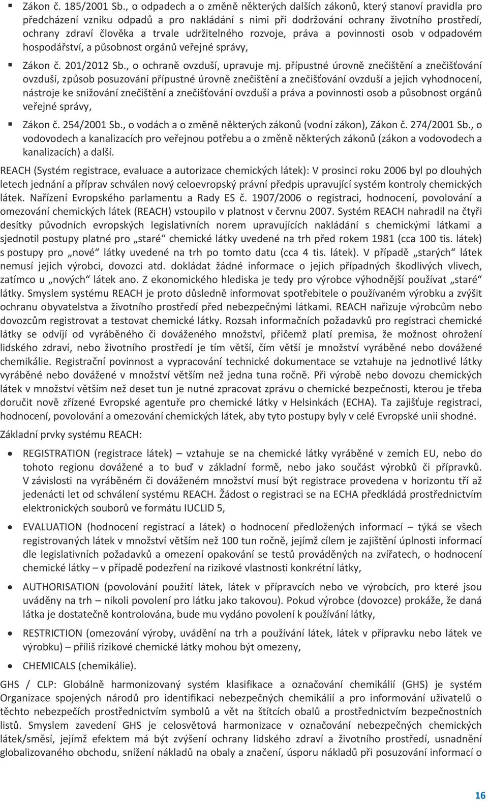 trvale udržitelného rozvoje, práva a povinnosti osob v odpadovém hospodářství, a působnost orgánů veřejné správy, Zákon č. 201/2012 Sb., o ochraně ovzduší, upravuje mj.