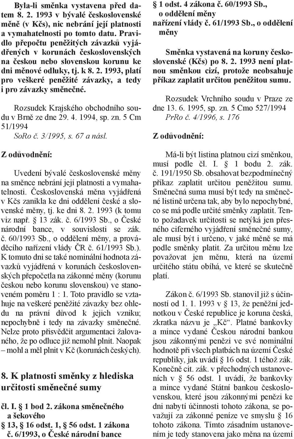 1993, platí pro veškeré peněžité závazky, a tedy i pro závazky směnečné. Rozsudek Krajského obchodního soudu v Brně ze dne 29. 4. 1994, sp. zn. 5 Cm 51/1994 SoRo č. 3/1995, s. 67 a násl.