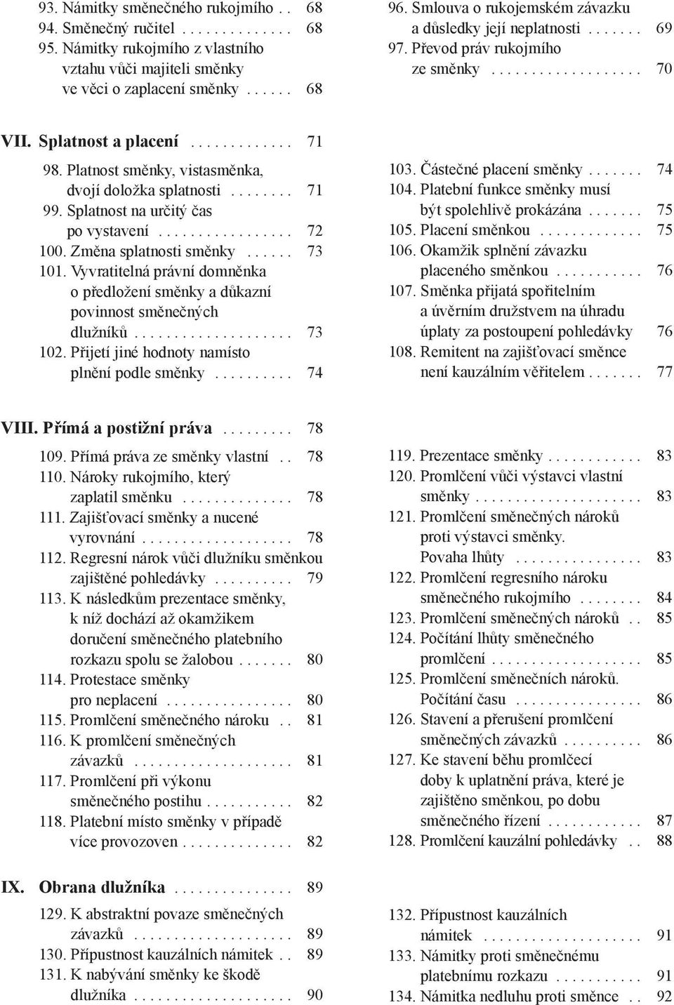 Platnost směnky, vistasměnka, dvojí doložka splatnosti........ 71 99. Splatnost na určitý čas po vystavení................. 72 100. Změna splatnosti směnky...... 73 101.