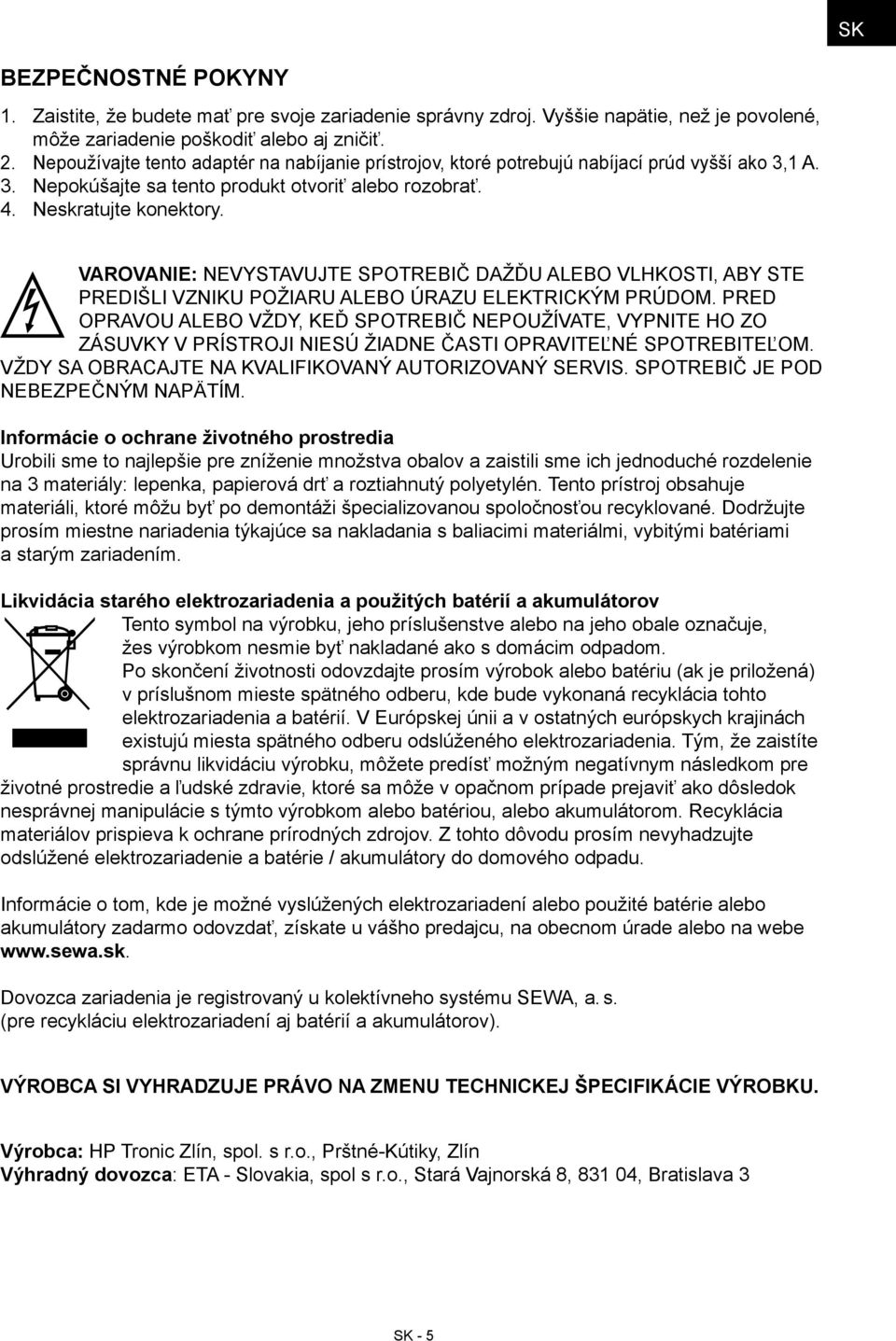 VAROVANIE: NEVYSTAVUJTE SPOTREBIČ DAŽĎU ALEBO VLHKOSTI, ABY STE PREDIŠLI VZNIKU POŽIARU ALEBO ÚRAZU ELEKTRICKÝM PRÚDOM.