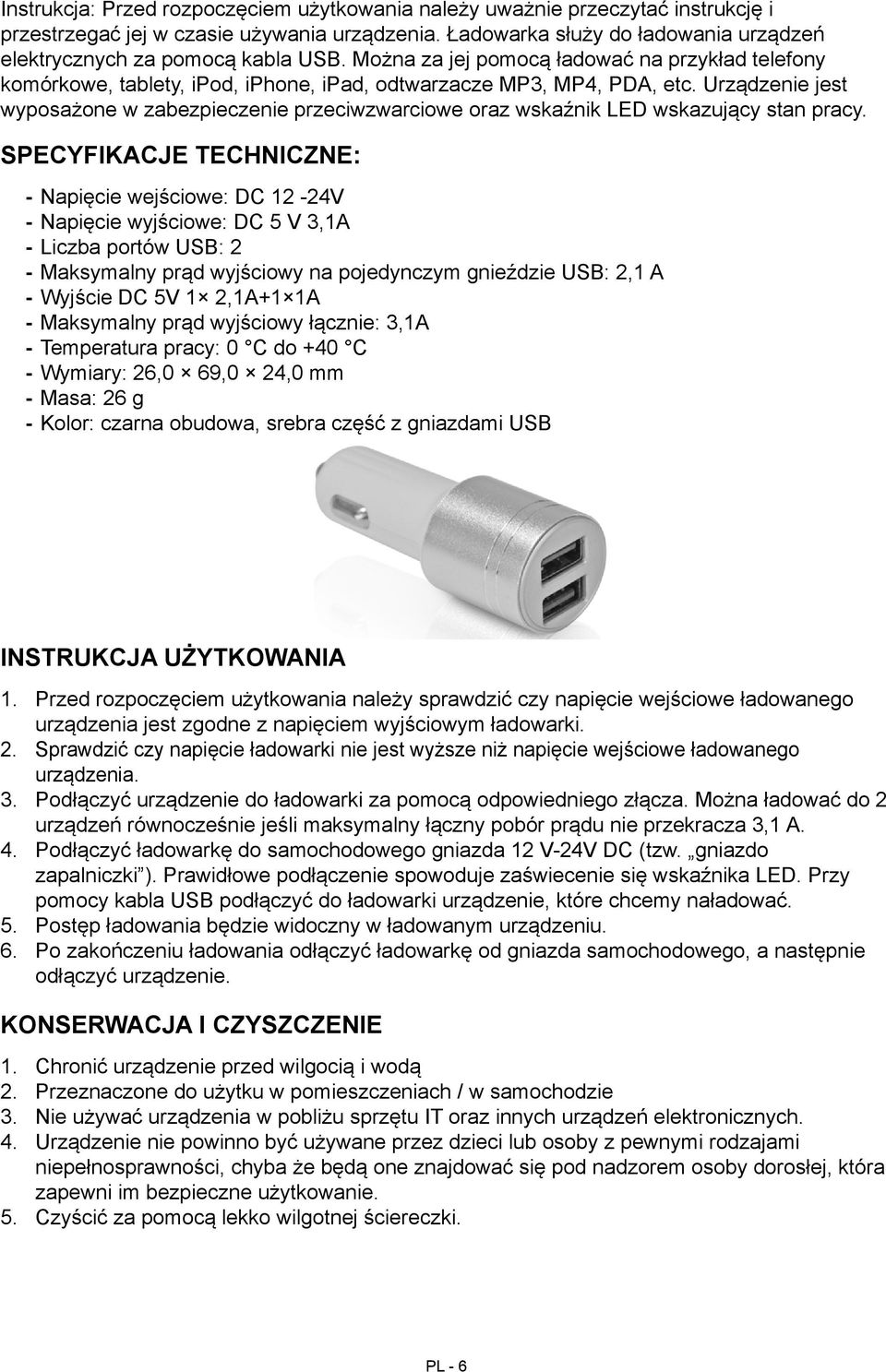 Urządzenie jest wyposażone w zabezpieczenie przeciwzwarciowe oraz wskaźnik LED wskazujący stan pracy.