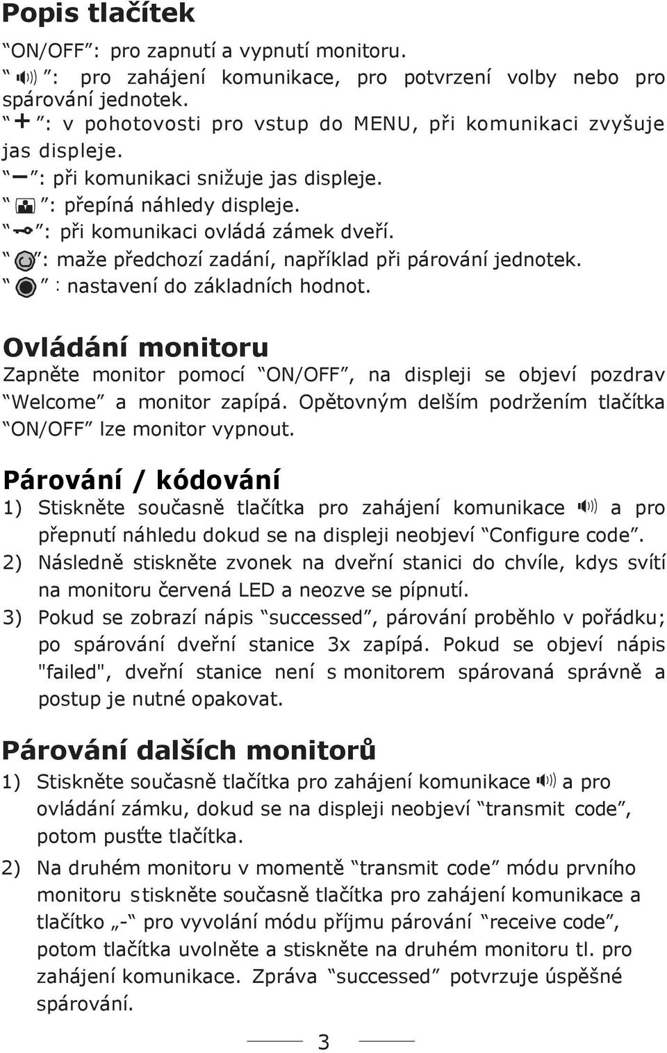 : maže předchozí zadání, například při párování jednotek. :nastavení do základních hodnot. Ovládání monitoru Zapněte monitor pomocí ON/OFF, na displeji se objeví pozdrav Welcome a monitor zapípá.