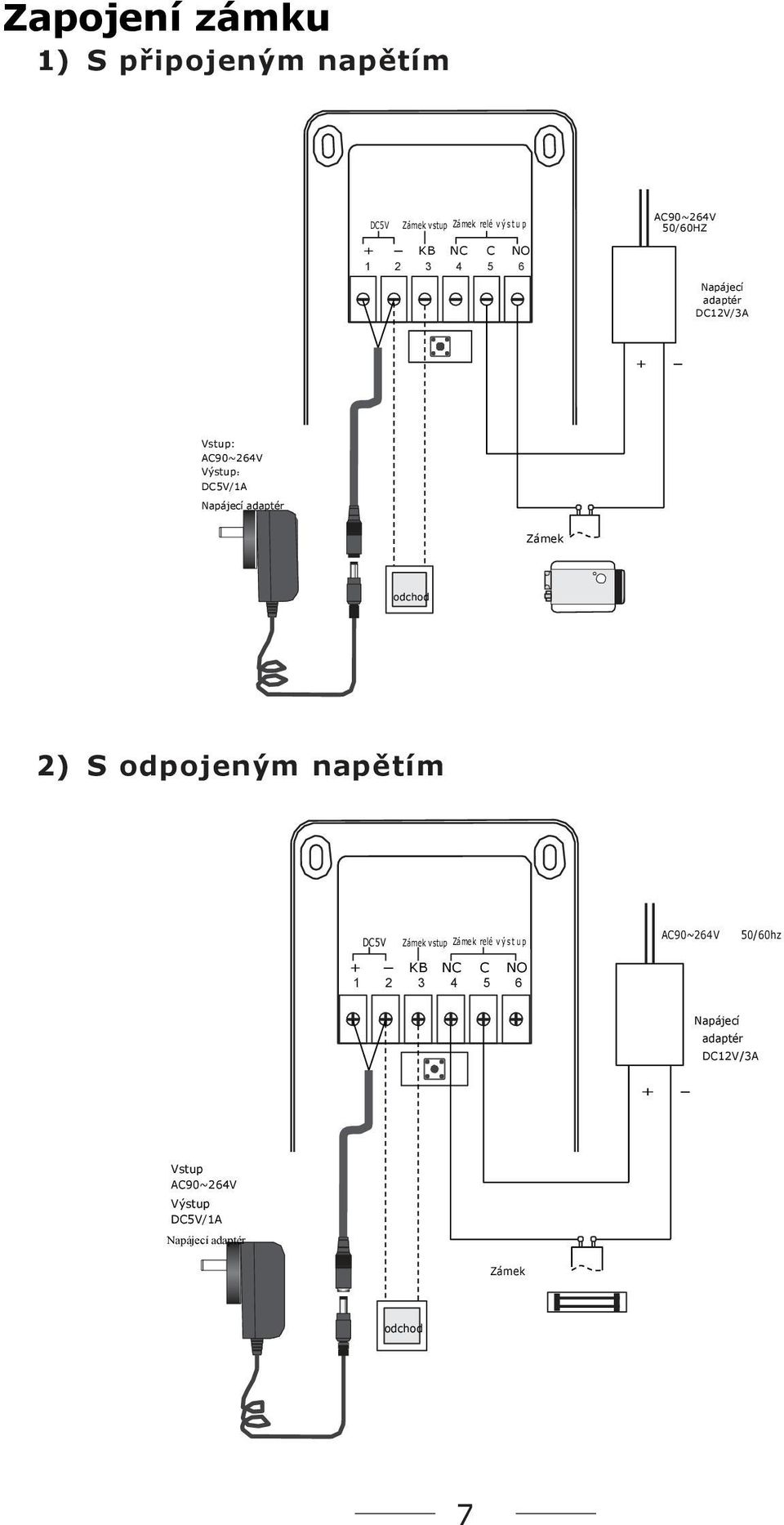 Zámek odchod 2) S odpojeným napětím DC5V Zámek vstup Zámek relé v ý s t u p AC90~264V 50/60hz + - KB NC