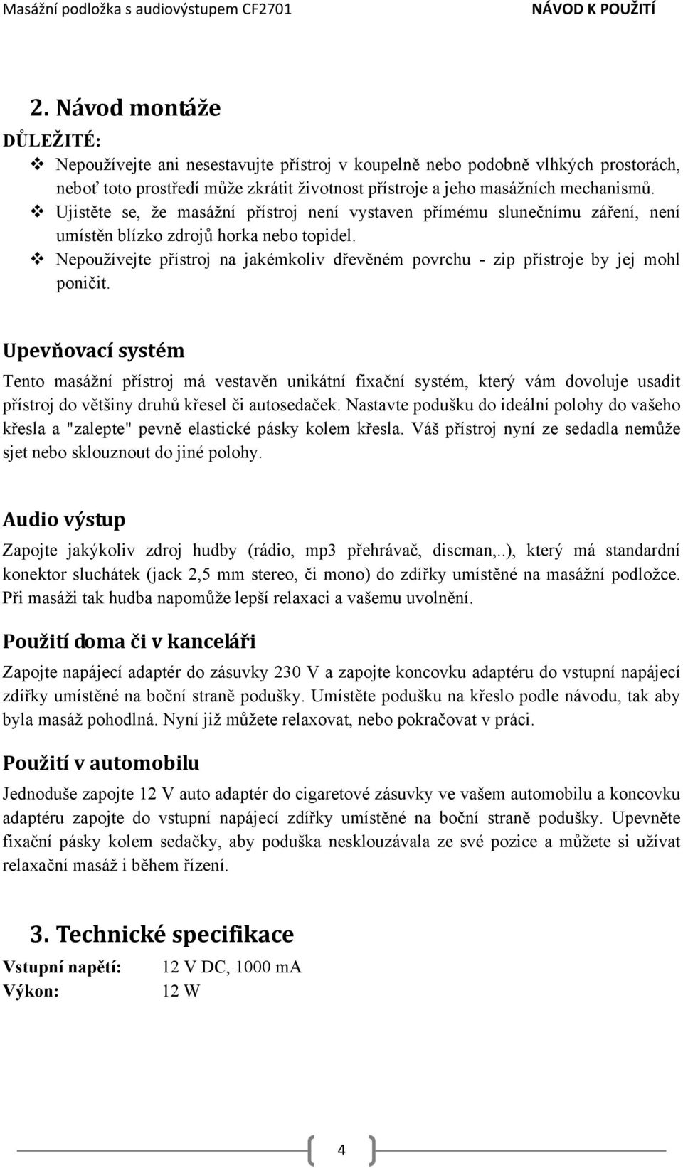 Nepoužívejte přístroj na jakémkoliv dřevěném povrchu - zip přístroje by jej mohl poničit.