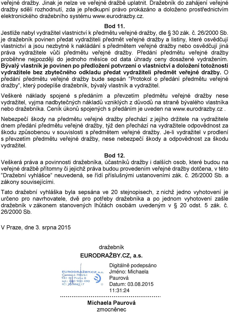 Jestliže nabyl vydražitel vlastnictví k předmětu veřejné dražby, dle 30 zák. č. 26/2000 Sb.