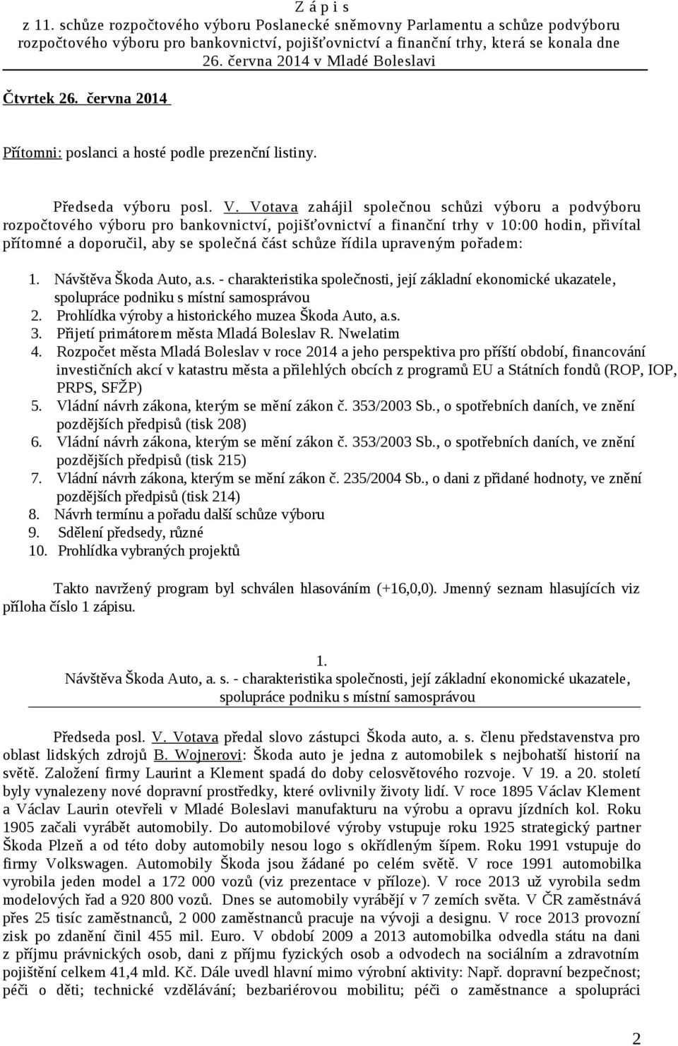 Votava zahájil společnou schůzi výboru a podvýboru rozpočtového výboru pro bankovnictví, pojišťovnictví a finanční trhy v 10:00 hodin, přivítal přítomné a doporučil, aby se společná část schůze