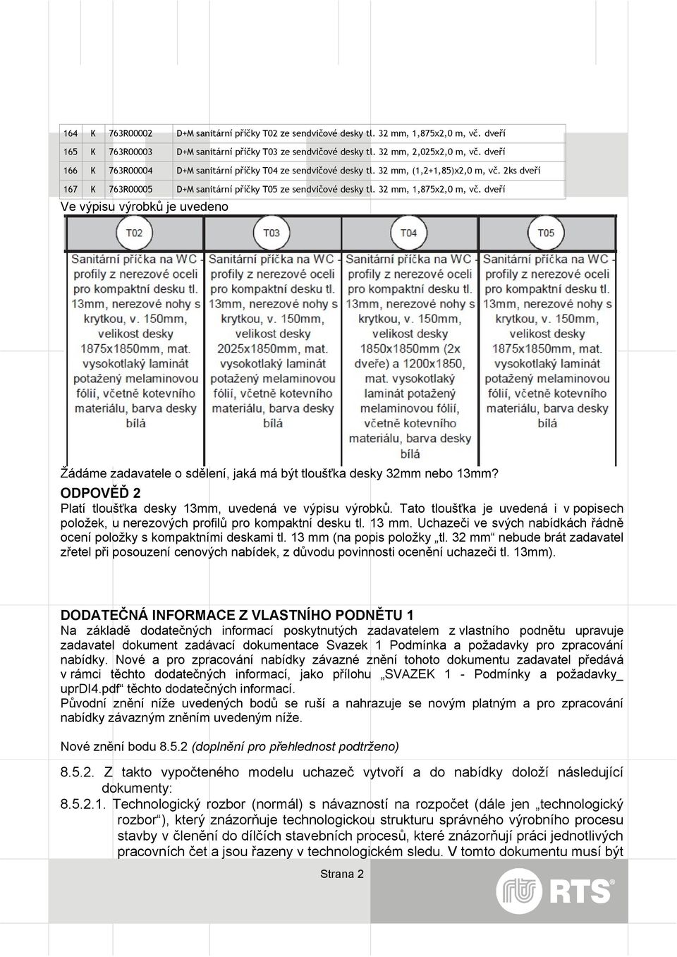dveří Ve výpisu výrobků je uvedeno Žádáme zadavatele o sdělení, jaká má být tloušťka desky 32mm nebo 13mm? ODPOVĚĎ 2 Platí tloušťka desky 13mm, uvedená ve výpisu výrobků.
