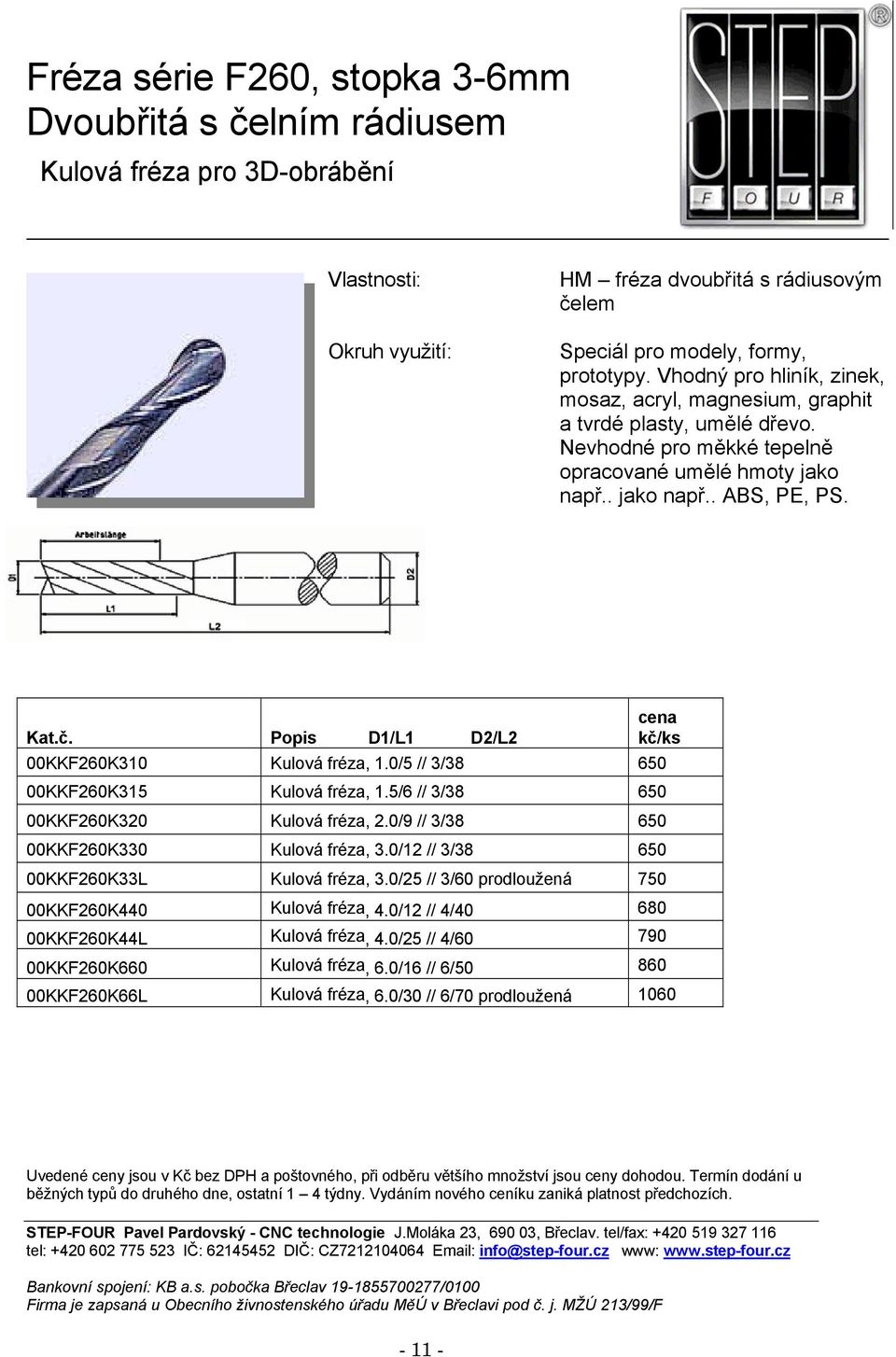 00KKF260K310 Kulová fréza, 1.0/5 // 3/38 650 00KKF260K315 Kulová fréza, 1.5/6 // 3/38 650 00KKF260K320 Kulová fréza, 2.0/9 // 3/38 650 00KKF260K330 Kulová fréza, 3.