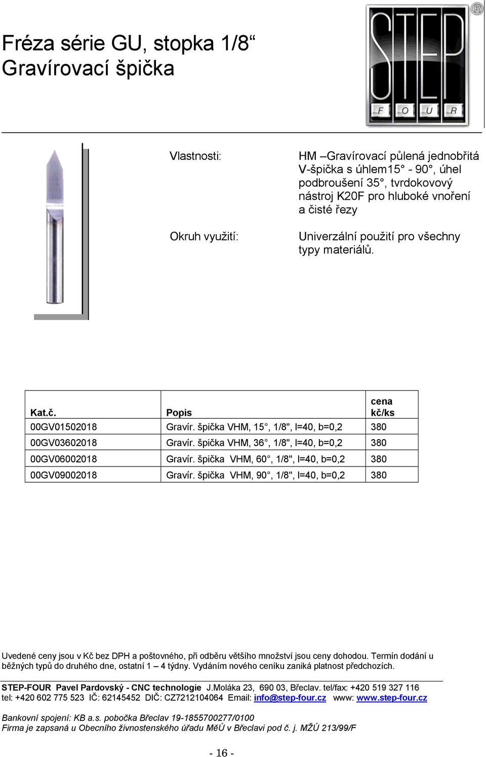 Kat.č. Popis 00GV01502018 Gravír. špička VHM, 15, 1/8", l=40, b=0,2 380 00GV03602018 Gravír.