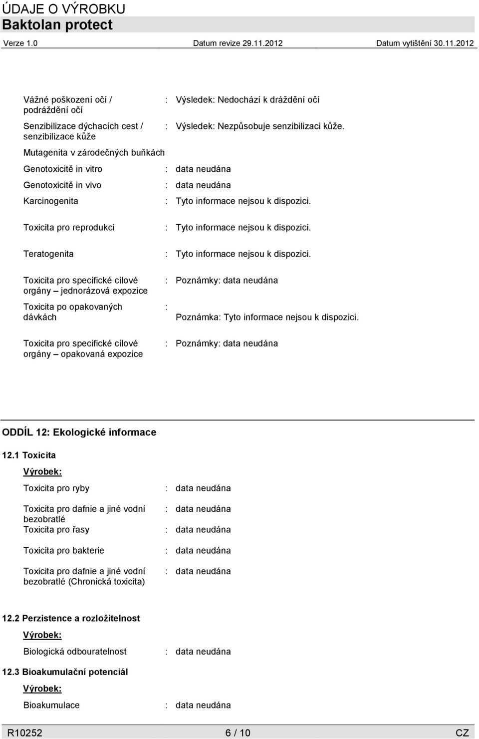 Toxicita pro reprodukci Teratogenita Toxicita pro specifické cílové orgány jednorázová expozice Toxicita po opakovaných dávkách Toxicita pro specifické cílové orgány opakovaná expozice : Tyto