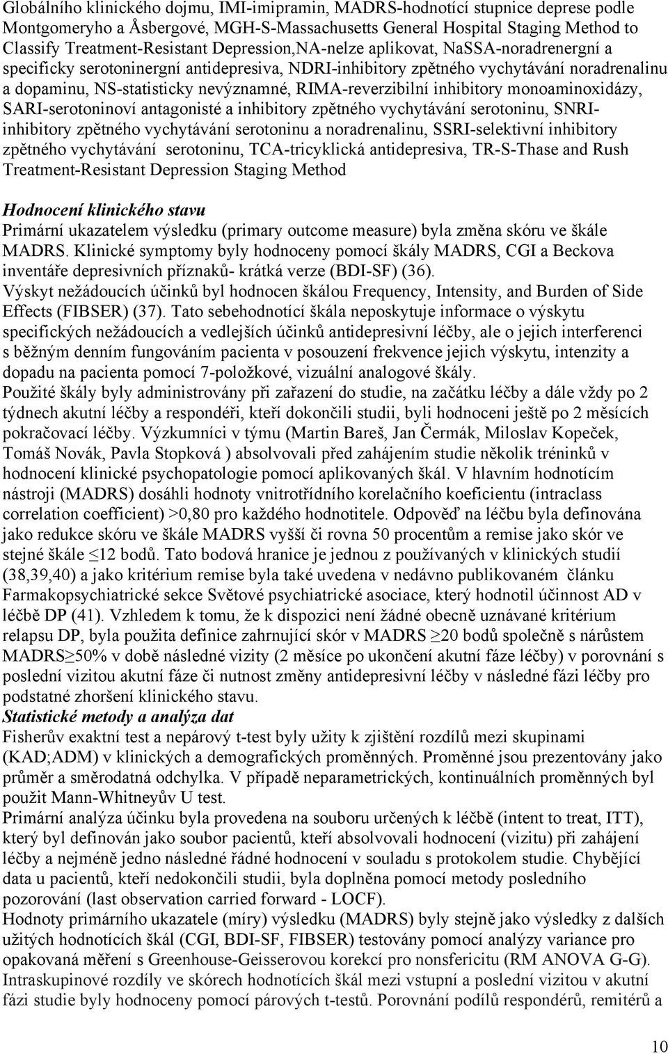 RIMA-reverzibilní inhibitory monoaminoxidázy, SARI-serotoninoví antagonisté a inhibitory zpětného vychytávání serotoninu, SNRIinhibitory zpětného vychytávání serotoninu a noradrenalinu,