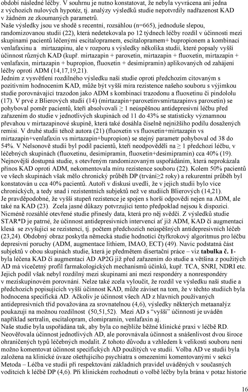 Naše výsledky jsou ve shodě s recentní, rozsáhlou (n=665), jednoduše slepou, randomizovanou studií (22), která nedetekovala po 12 týdnech léčby rozdíl v účinnosti mezi skupinami pacientů léčenými