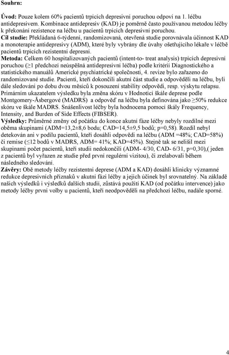 Cíl studie: Překládaná 6-týdenní, randomizovaná, otevřená studie porovnávala účinnost KAD a monoterapie antidepresivy (ADM), které byly vybrány dle úvahy ošetřujícího lékaře v léčbě pacientů trpících