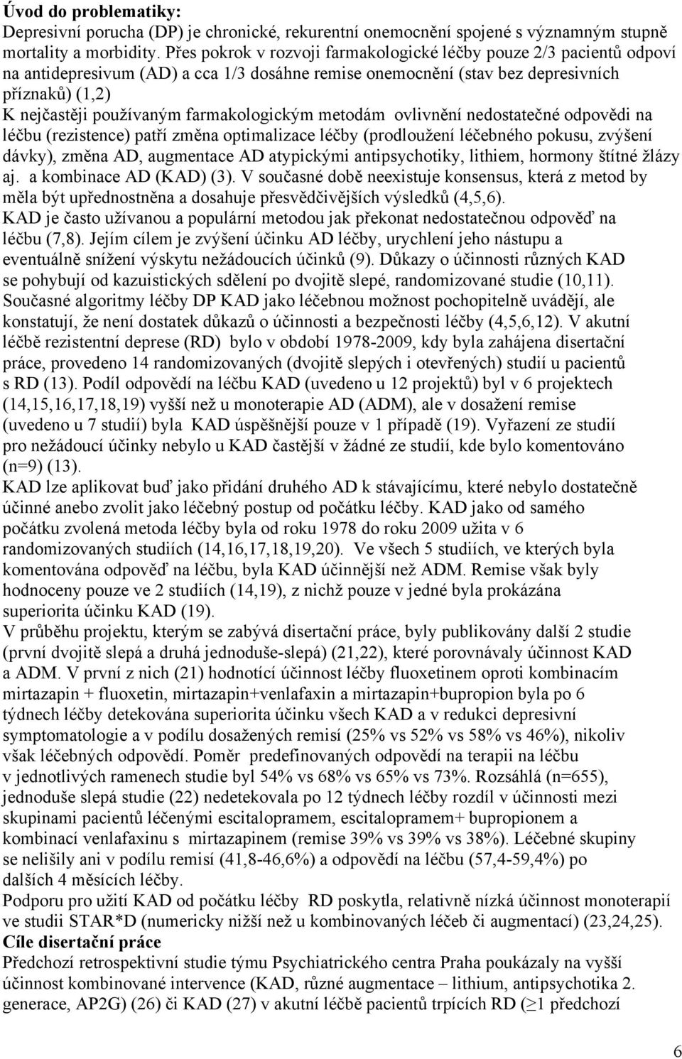 farmakologickým metodám ovlivnění nedostatečné odpovědi na léčbu (rezistence) patří změna optimalizace léčby (prodloužení léčebného pokusu, zvýšení dávky), změna AD, augmentace AD atypickými