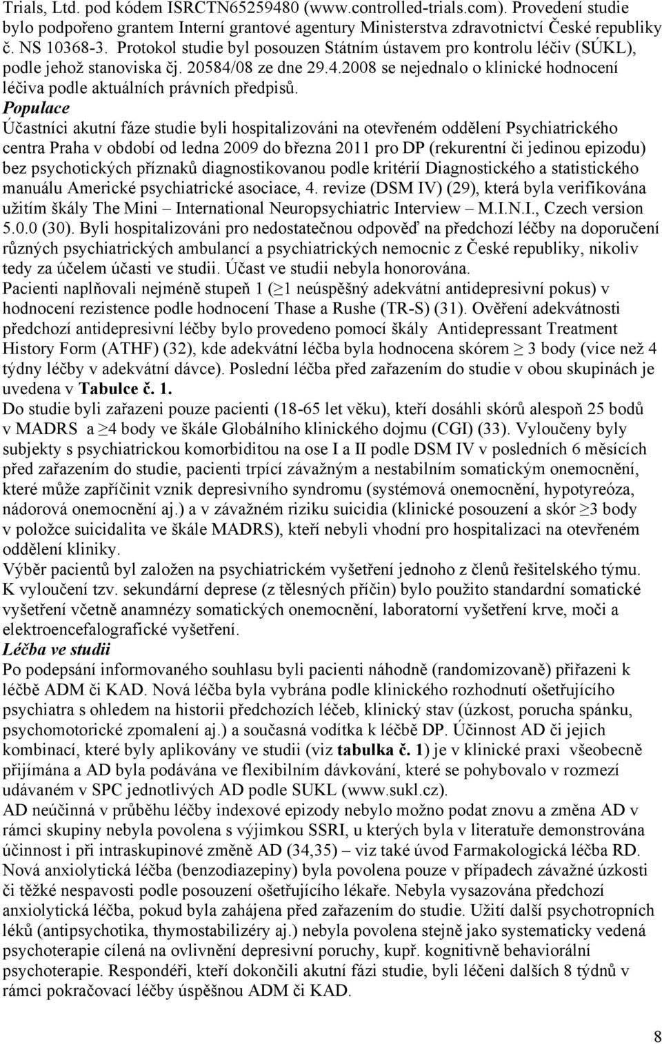 Populace Účastníci akutní fáze studie byli hospitalizováni na otevřeném oddělení Psychiatrického centra Praha v období od ledna 2009 do března 2011 pro DP (rekurentní či jedinou epizodu) bez