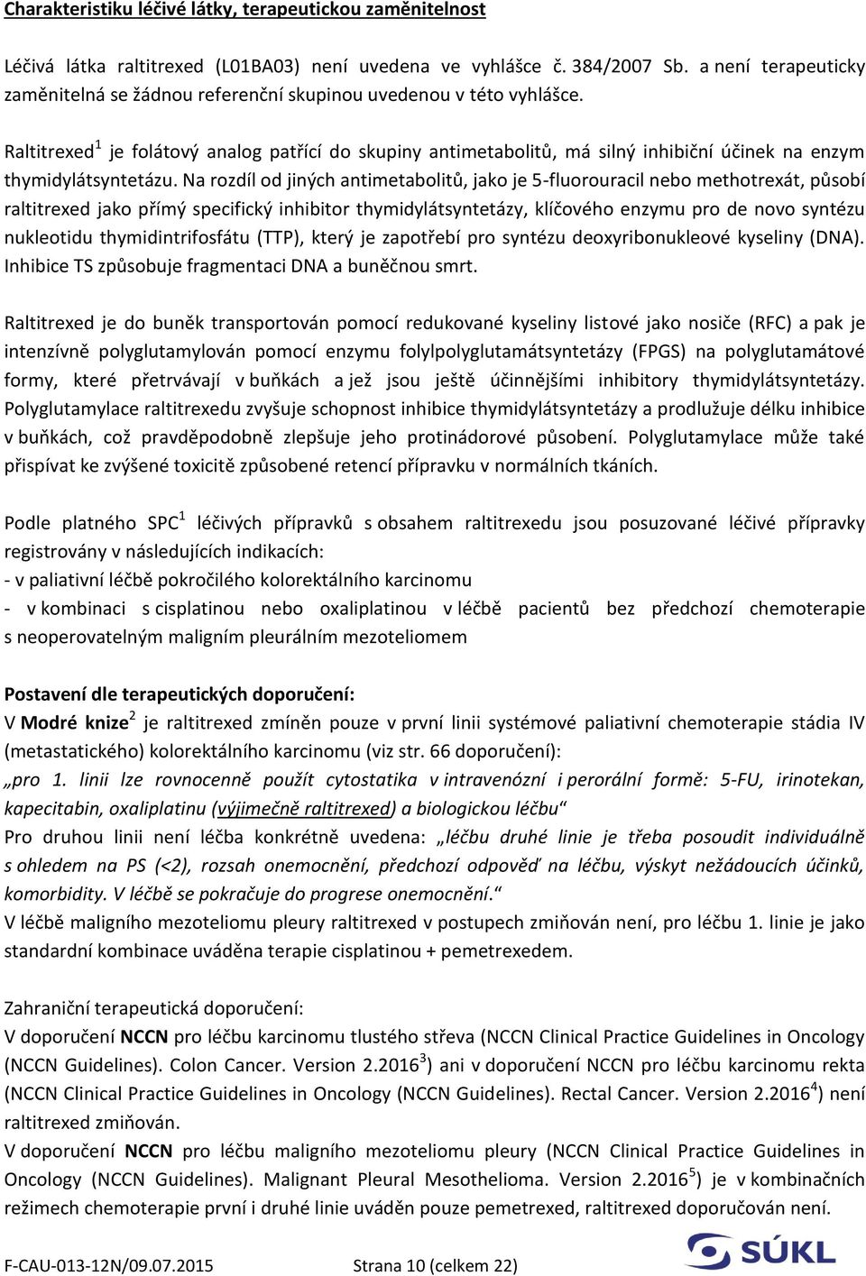 Raltitrexed 1 je folátový analog patřící do skupiny antimetabolitů, má silný inhibiční účinek na enzym thymidylátsyntetázu.