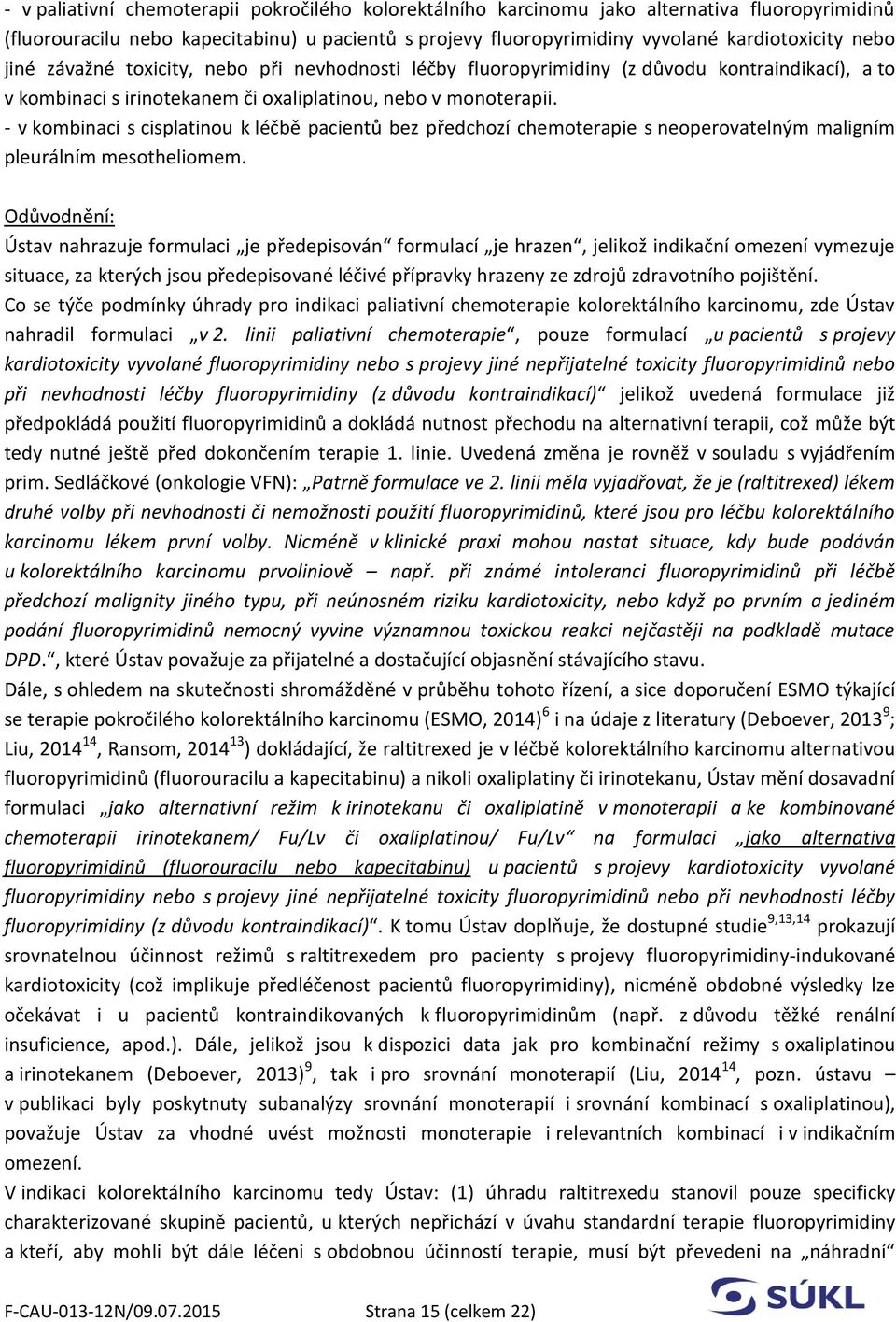 - v kombinaci s cisplatinou k léčbě pacientů bez předchozí chemoterapie s neoperovatelným maligním pleurálním mesotheliomem.