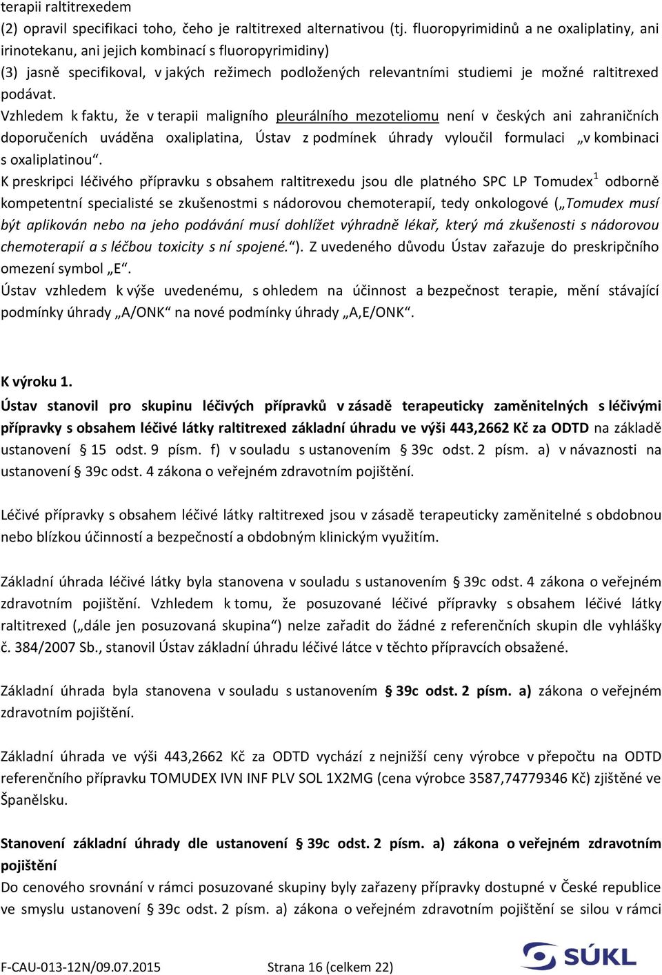 Vzhledem k faktu, že v terapii maligního pleurálního mezoteliomu není v českých ani zahraničních doporučeních uváděna oxaliplatina, Ústav z podmínek úhrady vyloučil formulaci v kombinaci s