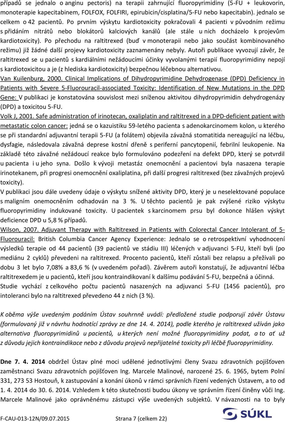 Po prvním výskytu kardiotoxicity pokračovali 4 pacienti v původním režimu s přidáním nitrátů nebo blokátorů kalciových kanálů (ale stále u nich docházelo k projevům kardiotoxicity).