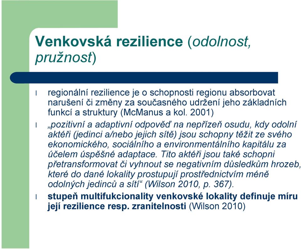 2001) pozitivní a adaptivní odpověď na nepřízeň osudu, kdy odolní aktéři (jedinci a/nebo jejich sítě) jsou schopny těžit ze svého ekonomického, sociálního a environmentálního