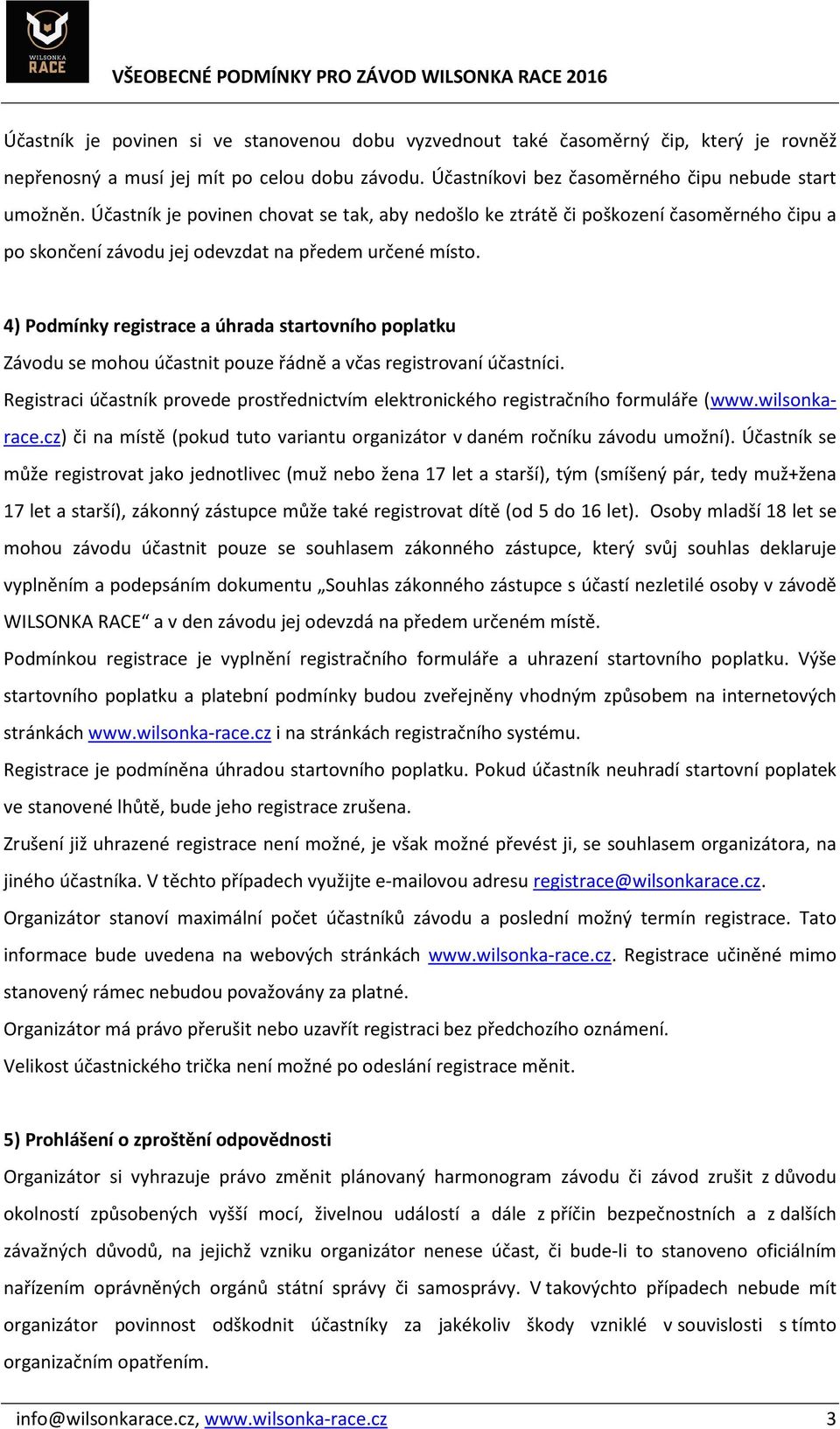 4) Podmínky registrace a úhrada startovního poplatku Závodu se mohou účastnit pouze řádně a včas registrovaní účastníci.