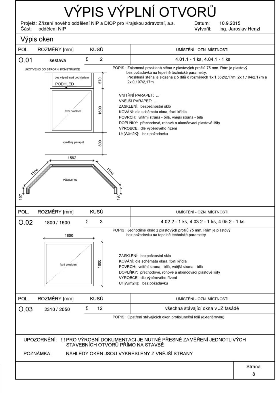 Prosklená stěna je složena z 5 dílů o rozměrech x,562/2,7m; 2x,94/2,7m a 2x 0,97/2,7m. VNITŘNÍ PARAPET:... VNĚJŠÍ PARAPET:.