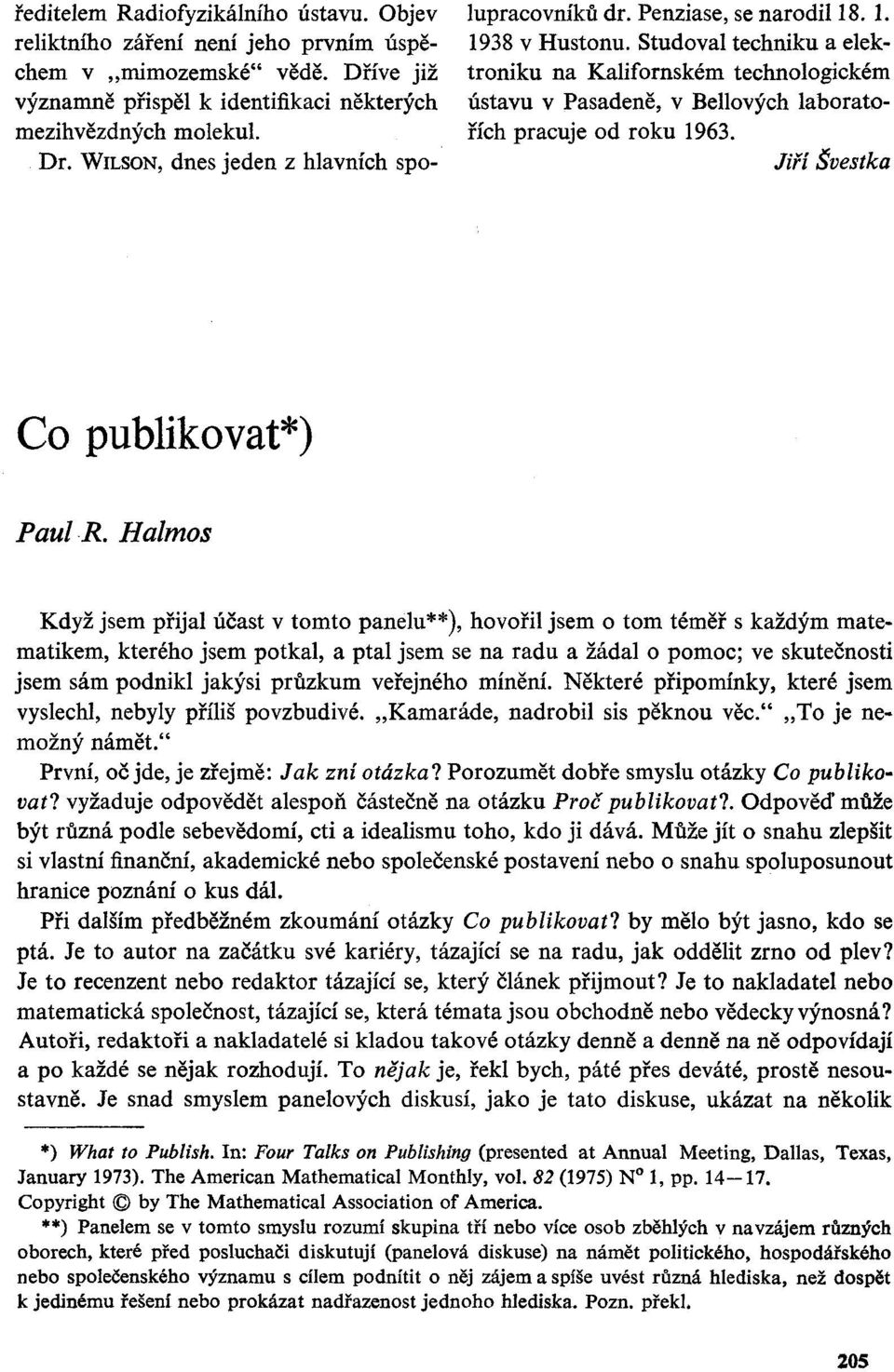 Studoval techniku a elektroniku na Kalifornském technologickém ústavu v Pasadeně, v Bellových laboratořích pracuje od roku 1963. Jiří Švestka Co publikovat*) Paul R.